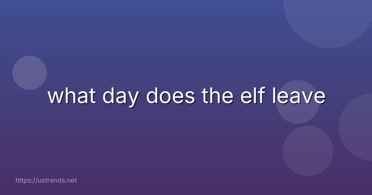 what day does the elf leave
