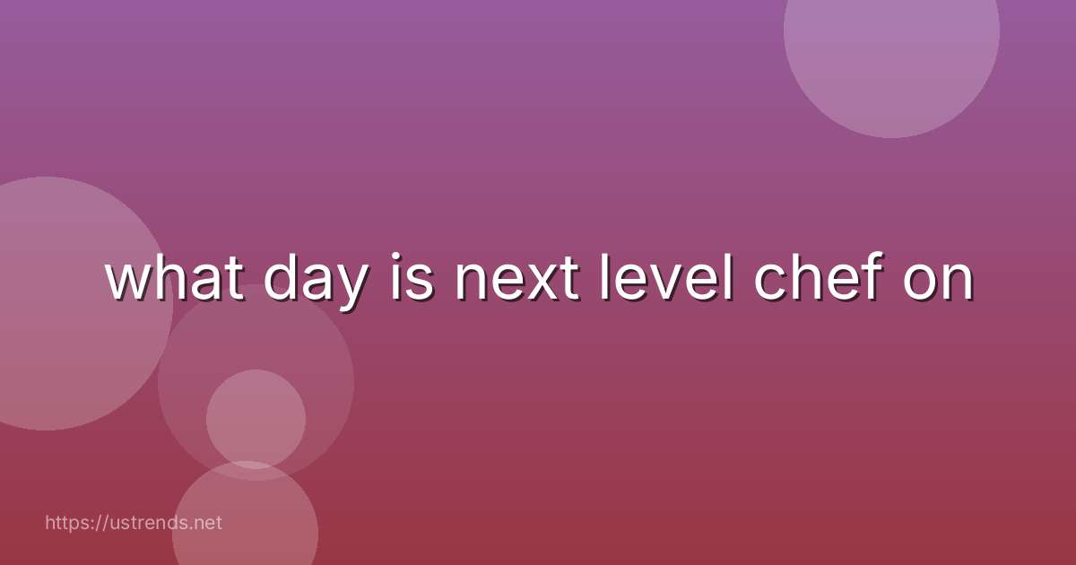 what day is next level chef on
