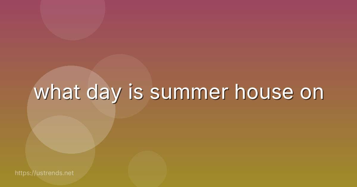 what day is summer house on