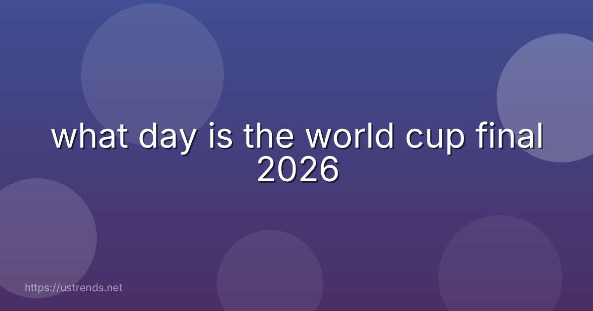 what day is the world cup final 2026