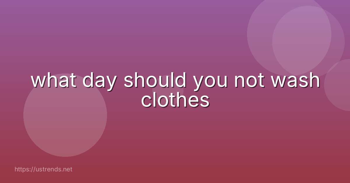 what day should you not wash clothes