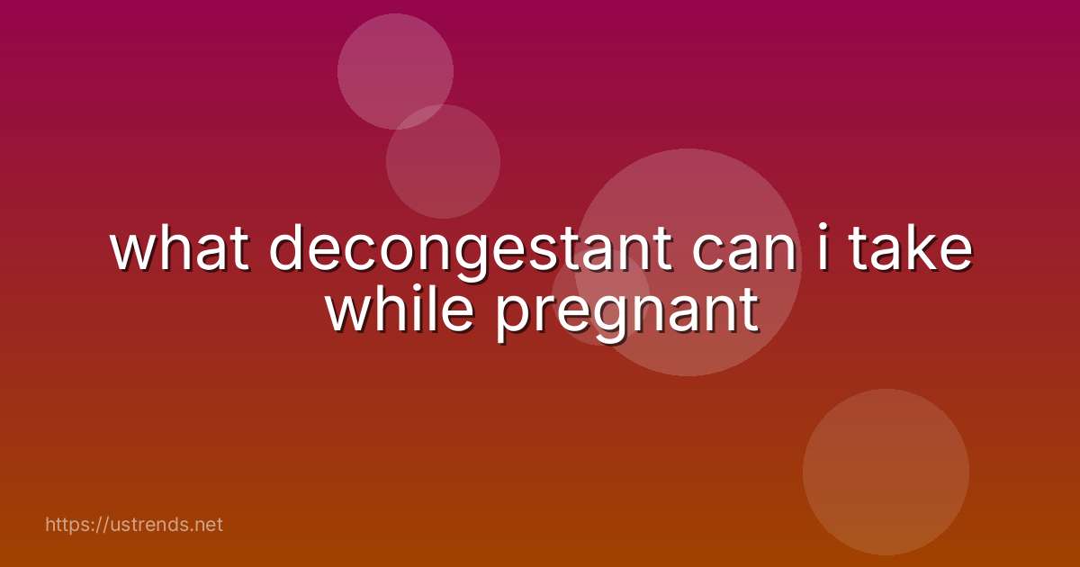 what decongestant can i take while pregnant