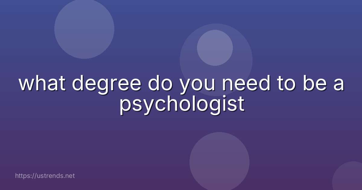 what degree do you need to be a psychologist