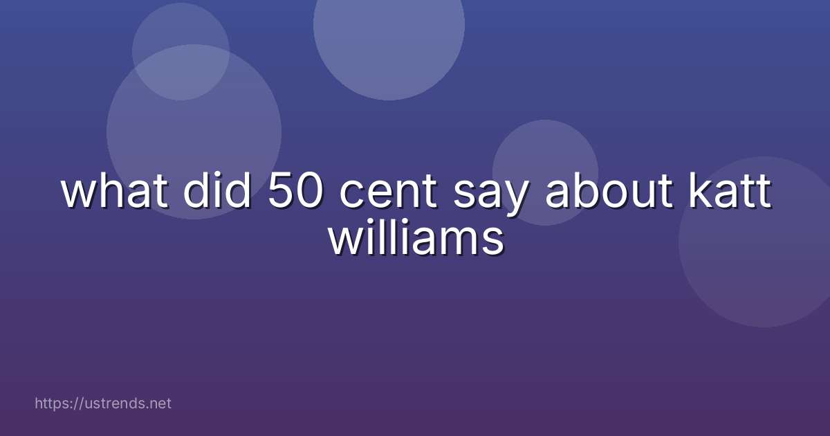 what did 50 cent say about katt williams