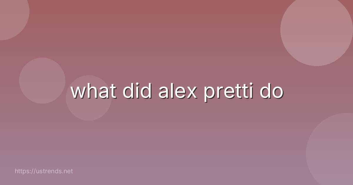 what did alex pretti do