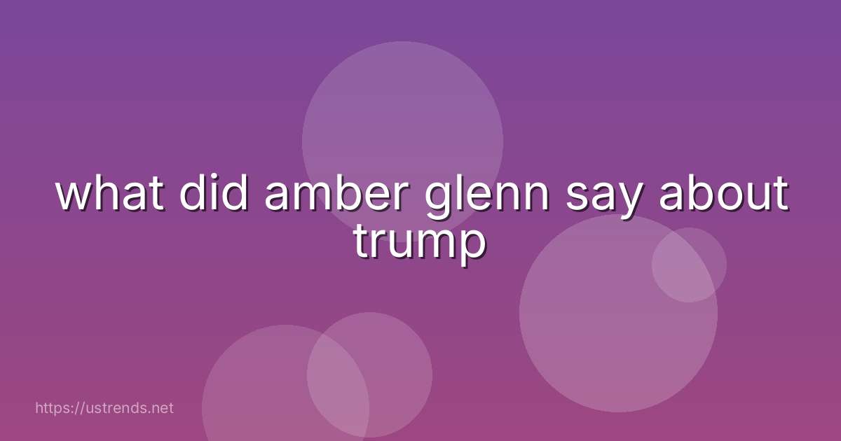 what did amber glenn say about trump