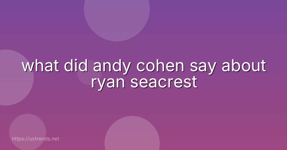 what did andy cohen say about ryan seacrest