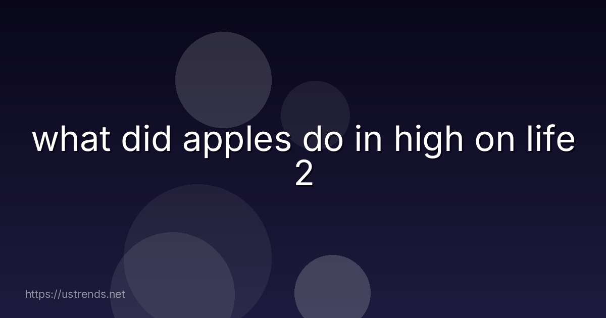 what did apples do in high on life 2