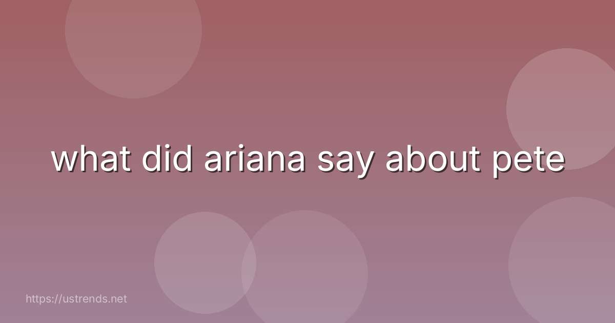 what did ariana say about pete