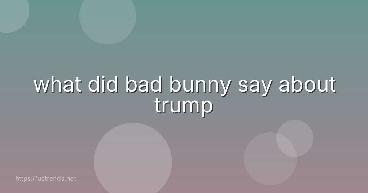 what did bad bunny say about trump