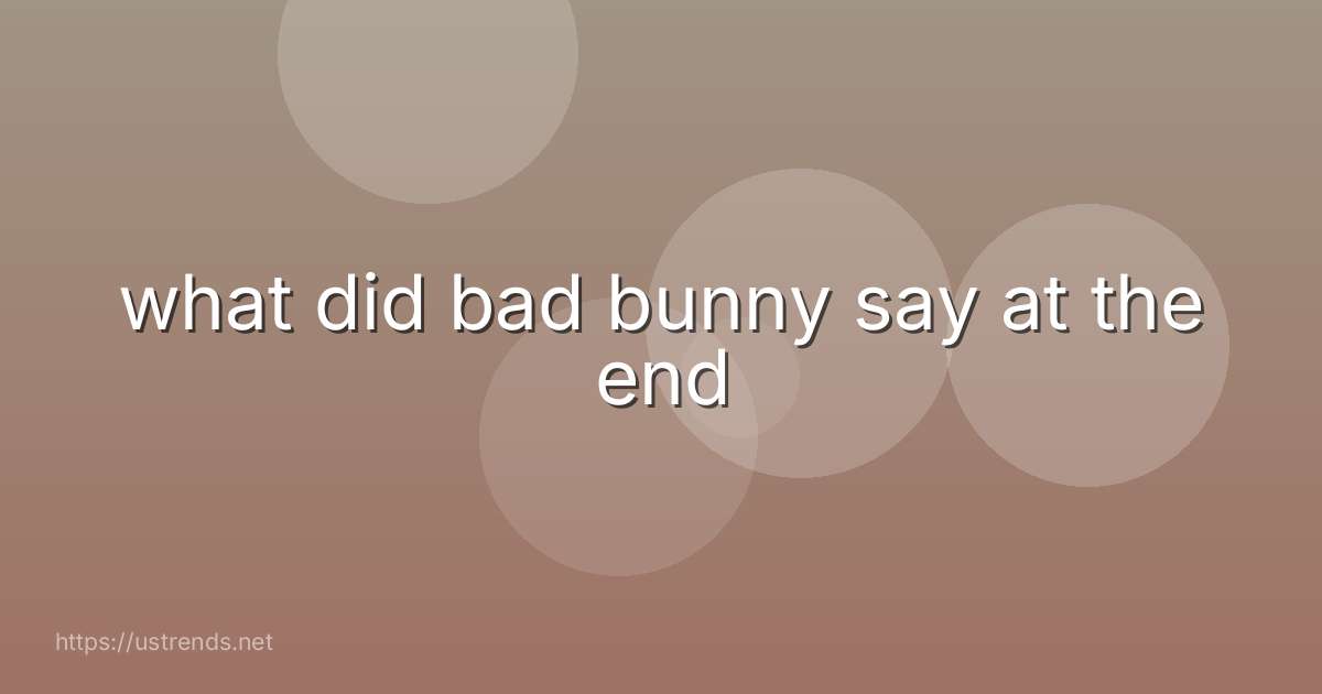 what did bad bunny say at the end