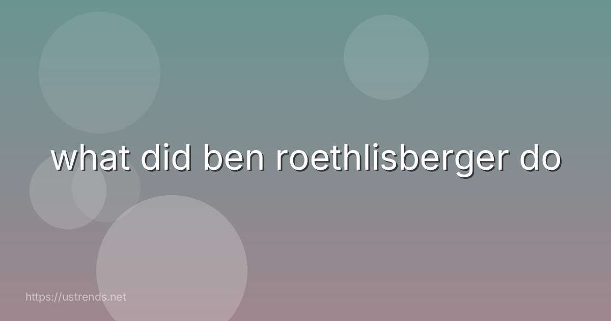 what did ben roethlisberger do