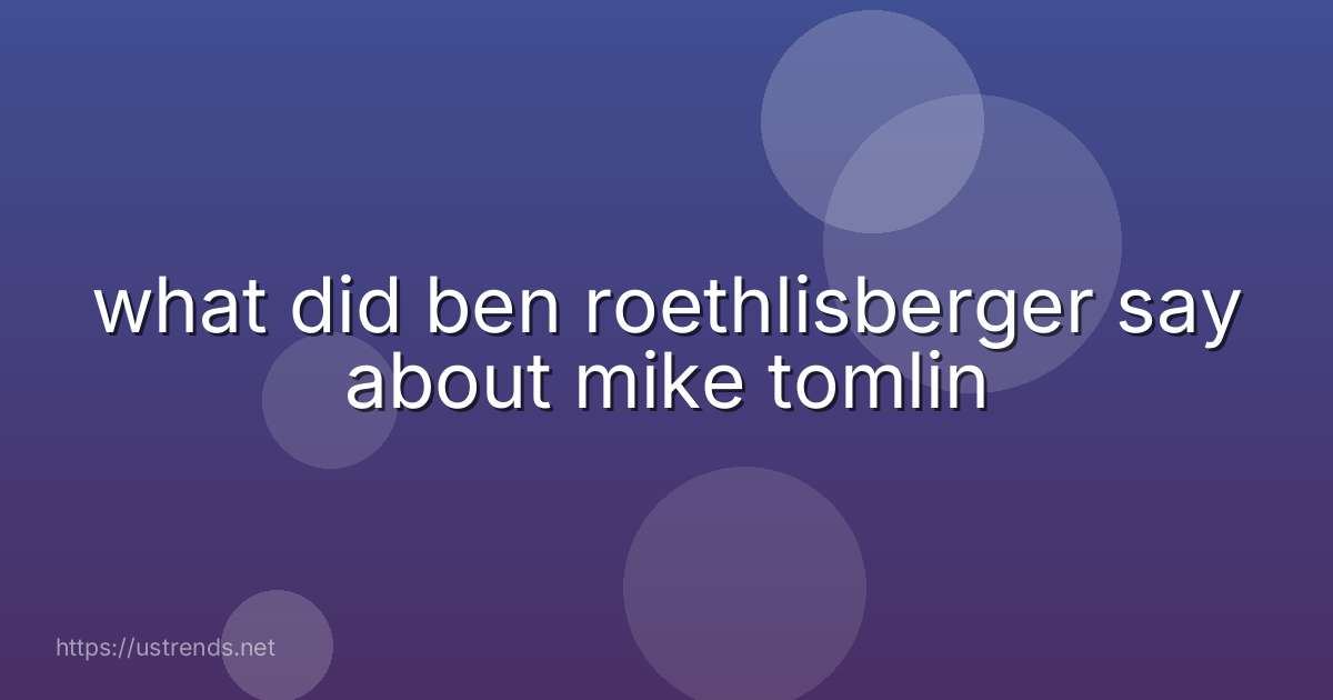 what did ben roethlisberger say about mike tomlin