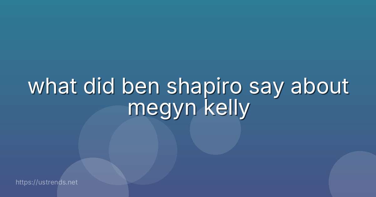 what did ben shapiro say about megyn kelly