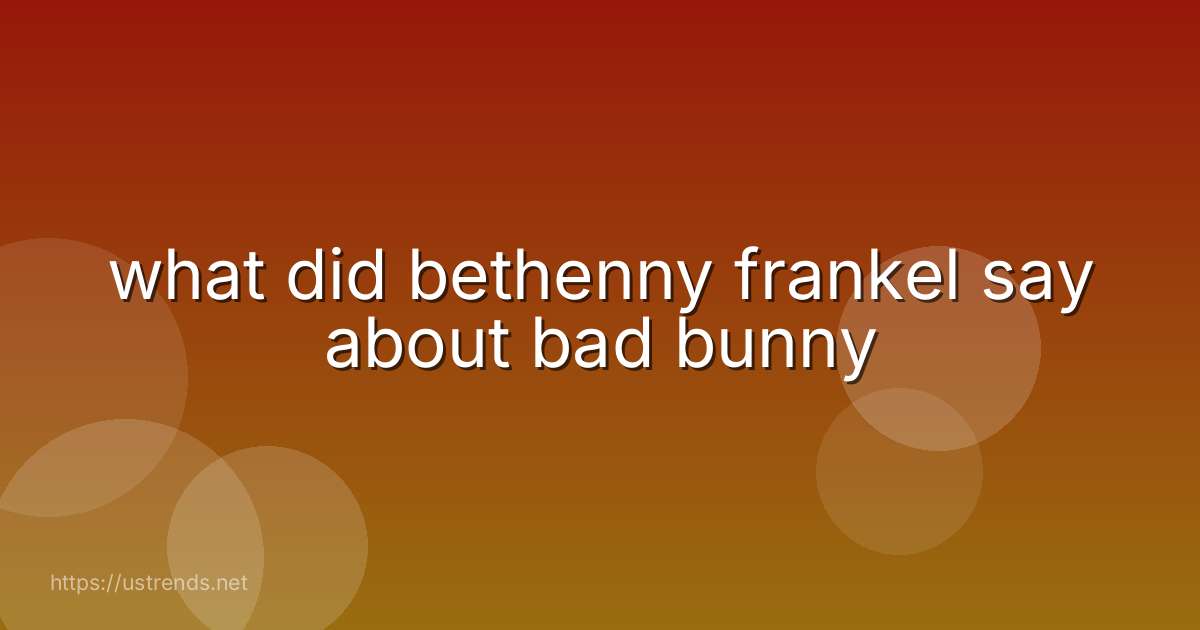 what did bethenny frankel say about bad bunny