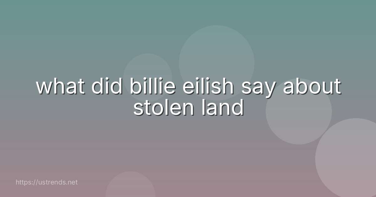 what did billie eilish say about stolen land