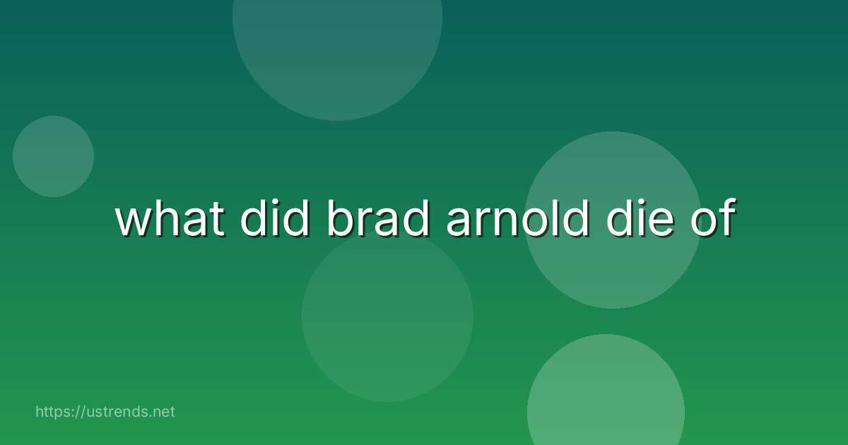 what did brad arnold die of