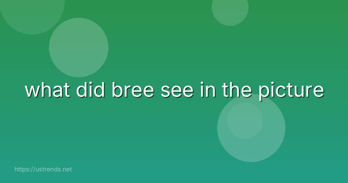 what did bree see in the picture