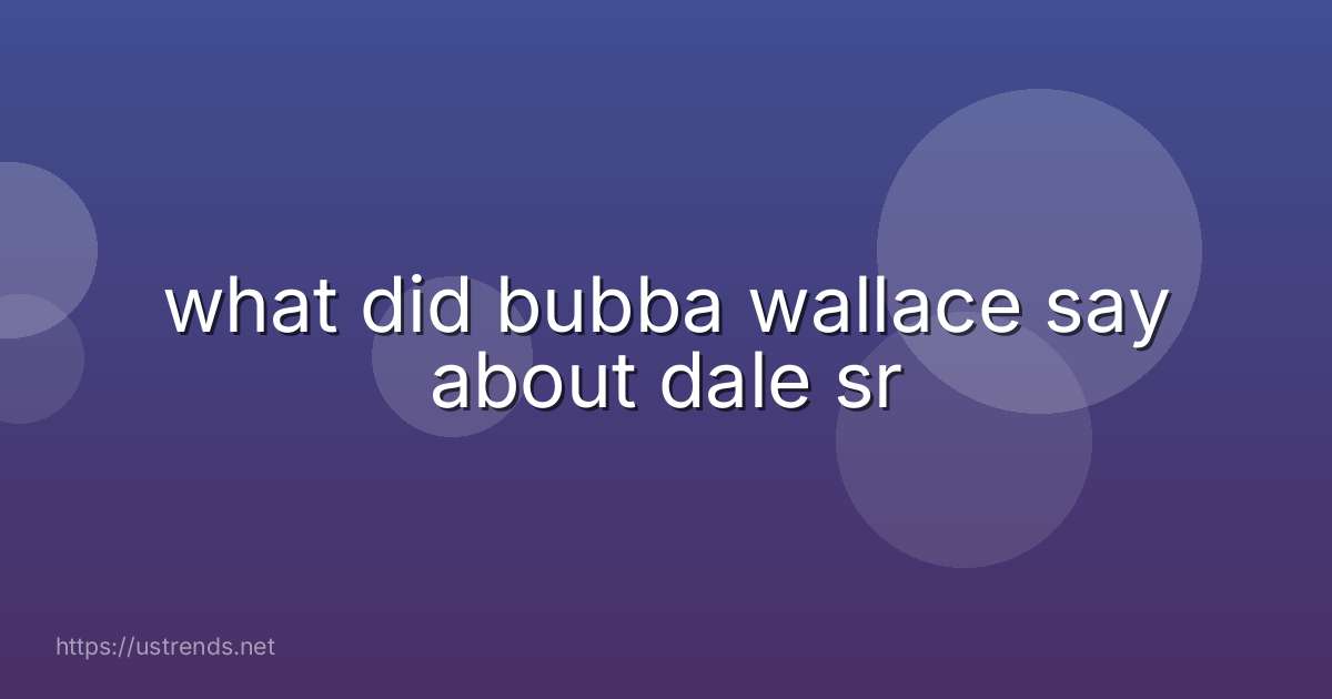 what did bubba wallace say about dale sr