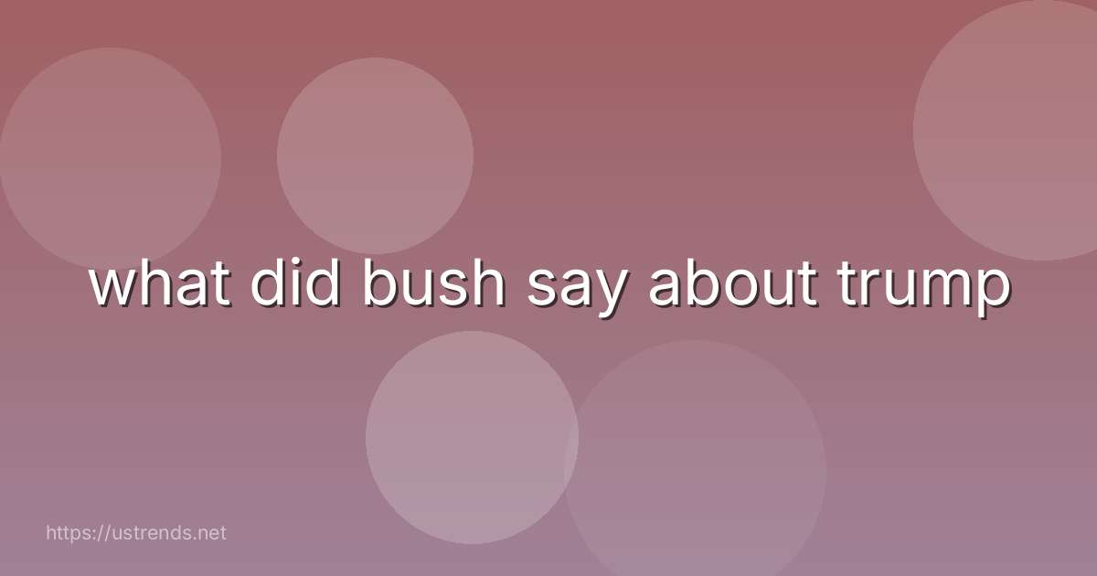 what did bush say about trump