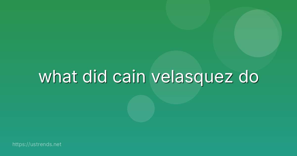 what did cain velasquez do