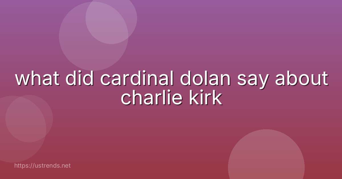 what did cardinal dolan say about charlie kirk