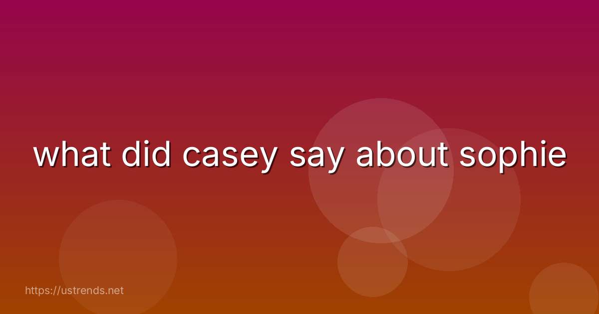 what did casey say about sophie