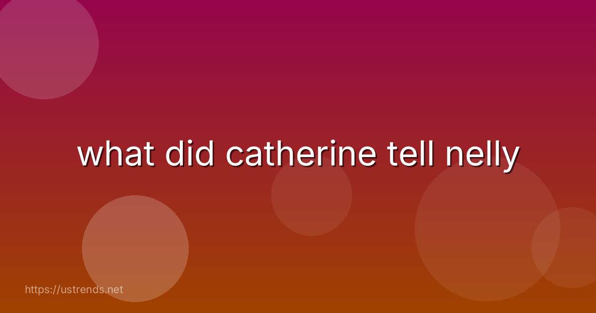 what did catherine tell nelly