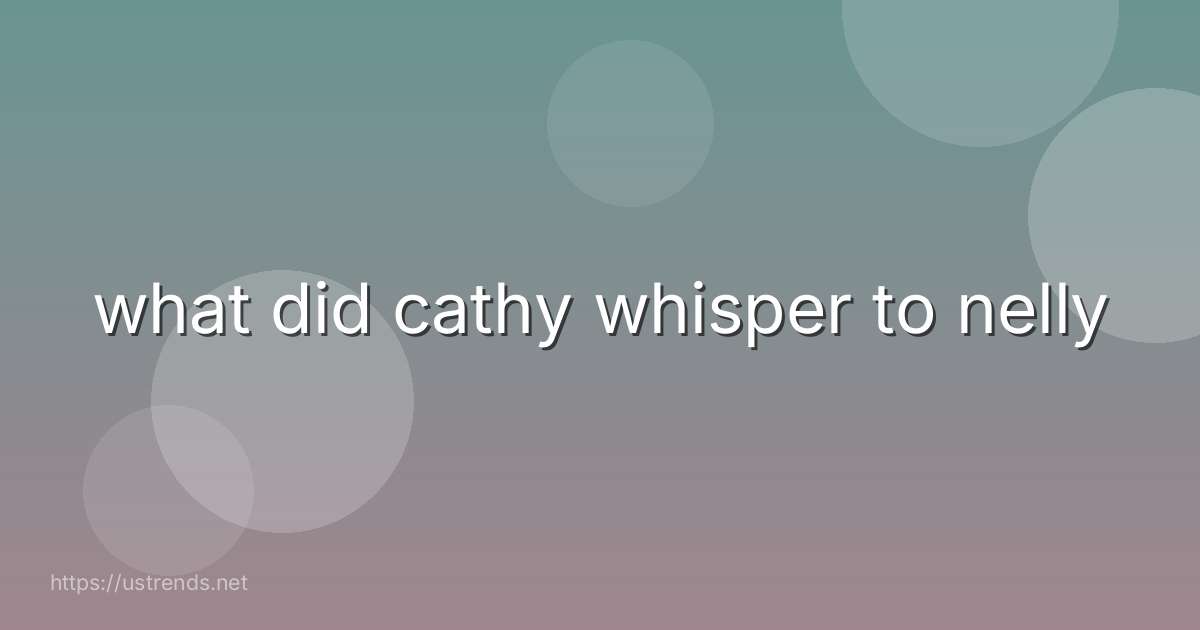 what did cathy whisper to nelly