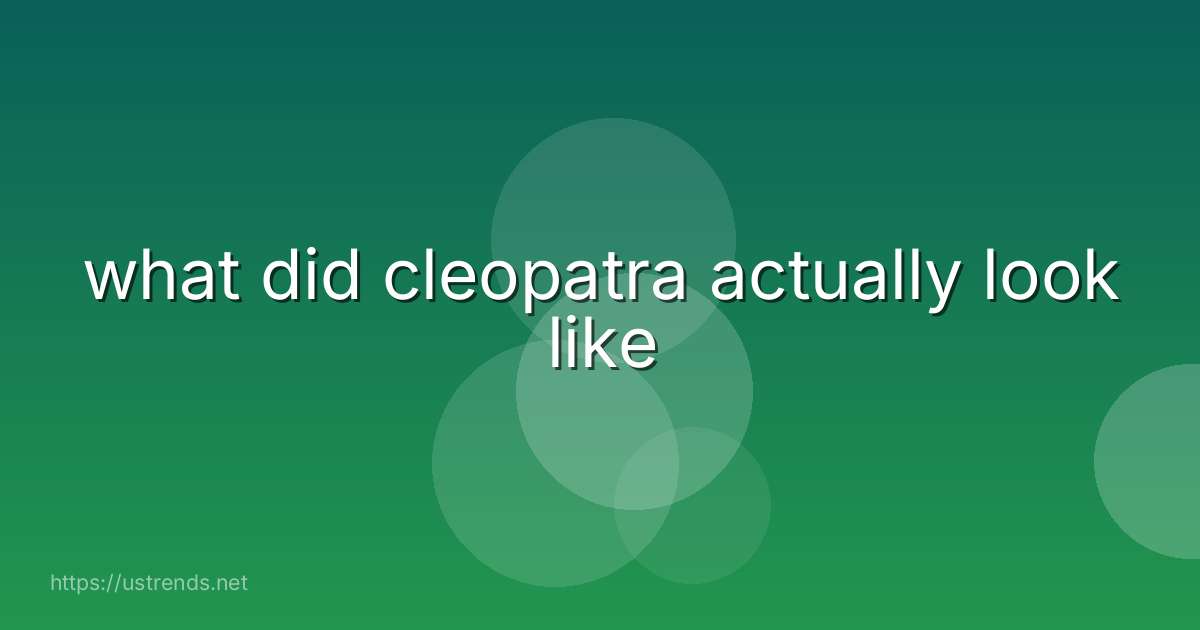 what did cleopatra actually look like