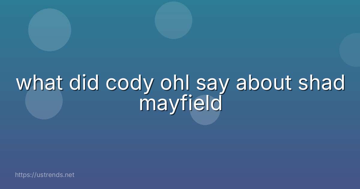 what did cody ohl say about shad mayfield