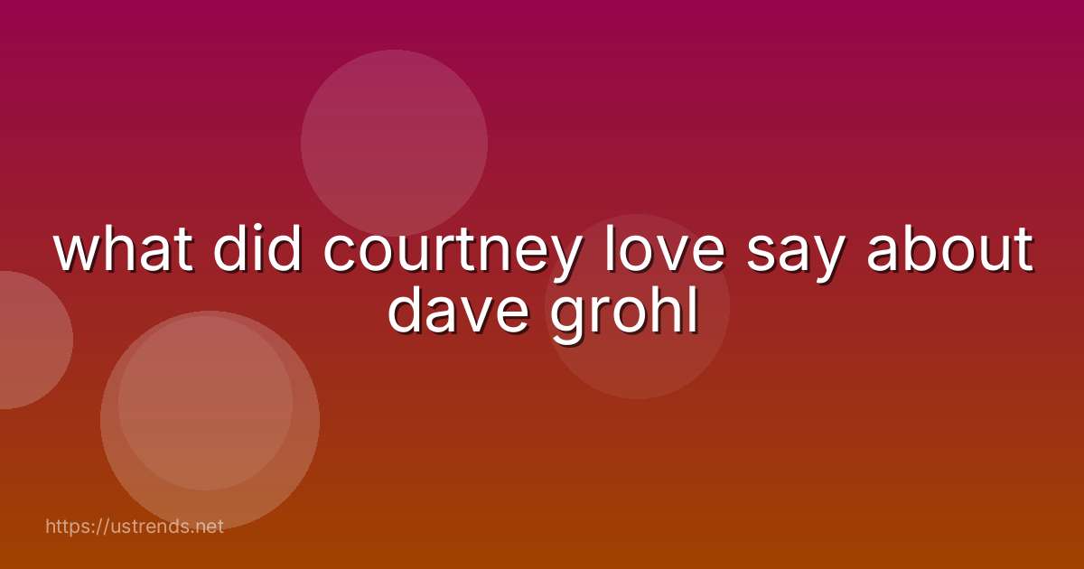 what did courtney love say about dave grohl