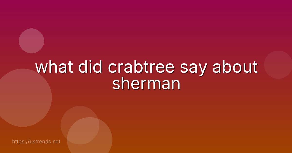 what did crabtree say about sherman