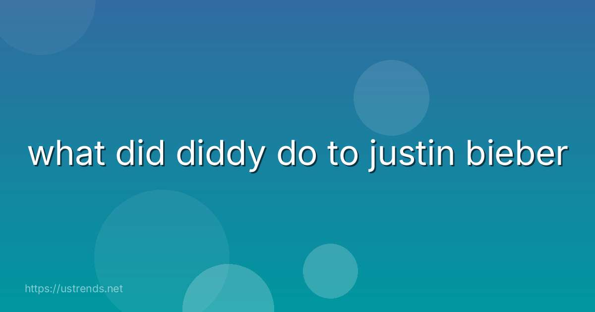 what did diddy do to justin bieber