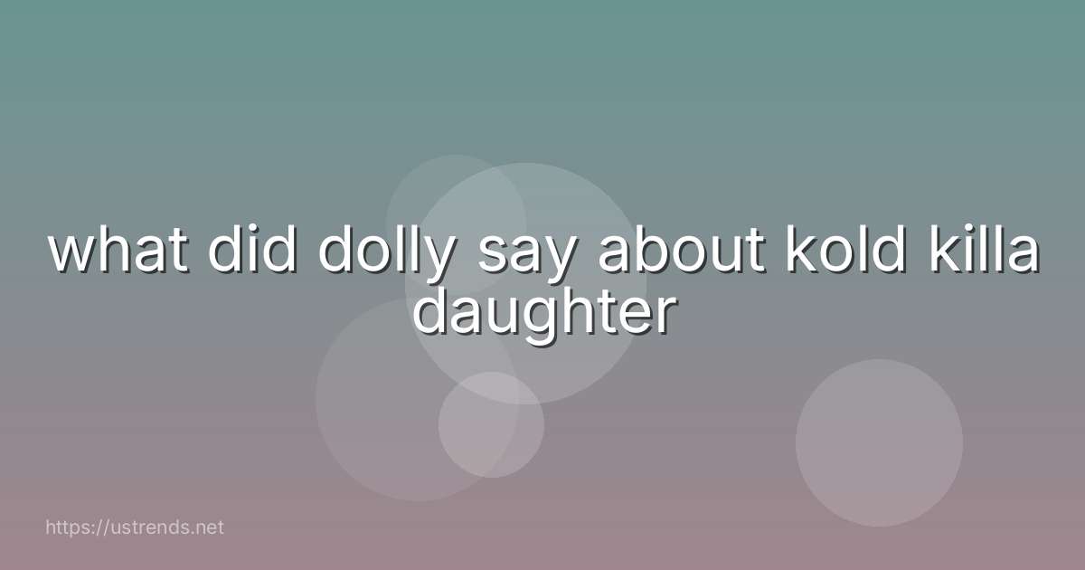 what did dolly say about kold killa daughter