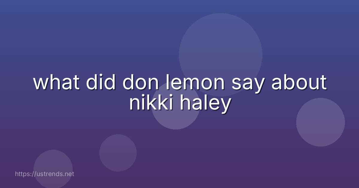 what did don lemon say about nikki haley