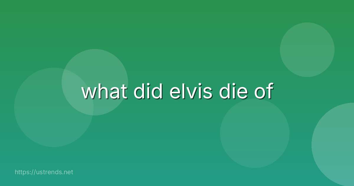 what did elvis die of