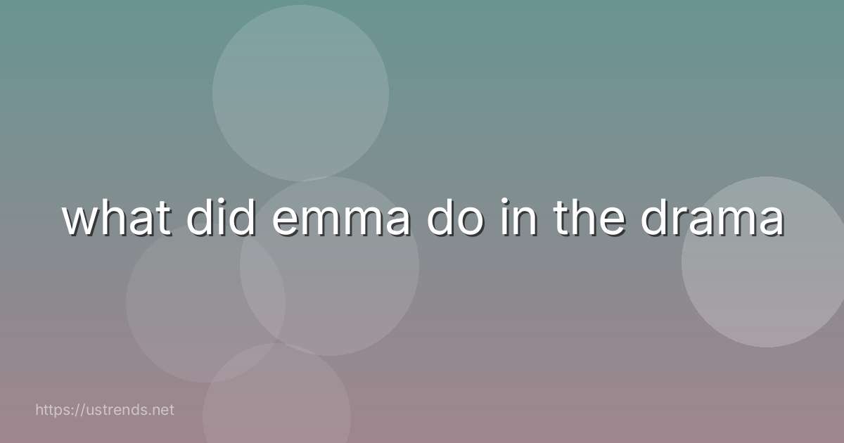 what did emma do in the drama