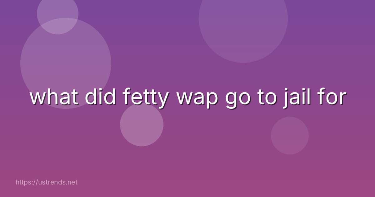 what did fetty wap go to jail for