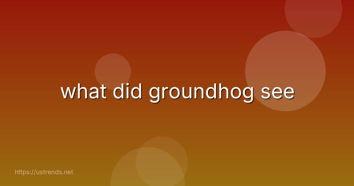 what did groundhog see