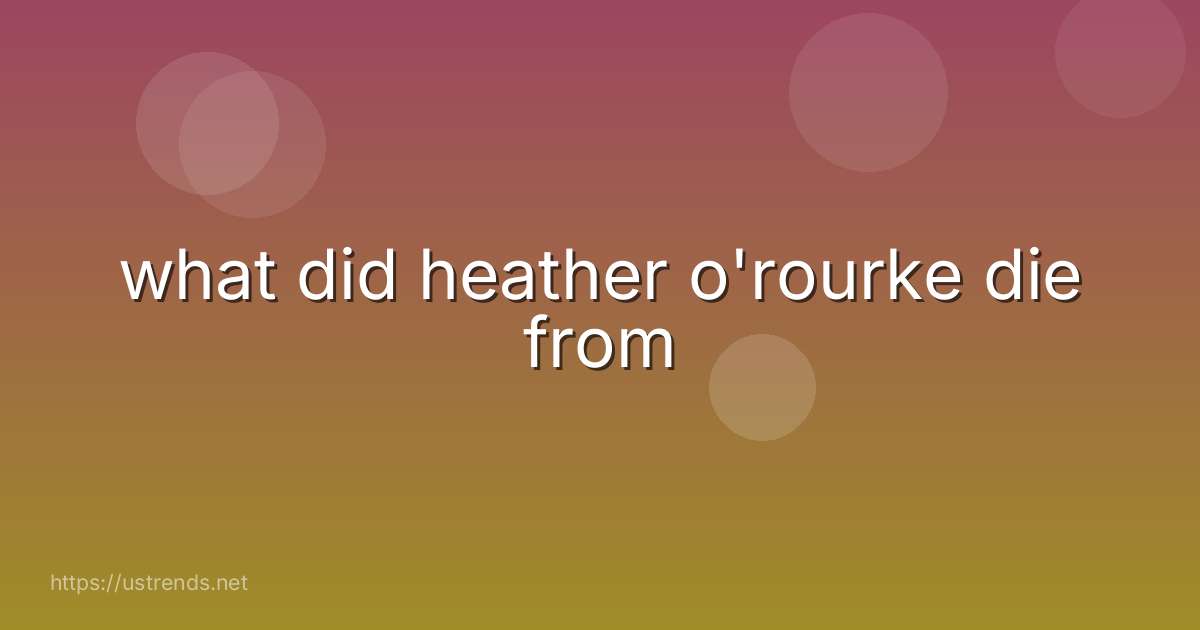 what did heather o'rourke die from