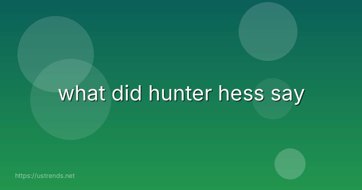 what did hunter hess say