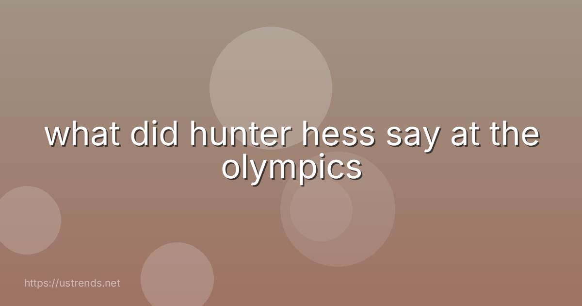 what did hunter hess say at the olympics
