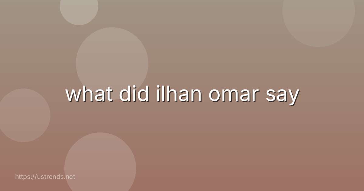 what did ilhan omar say