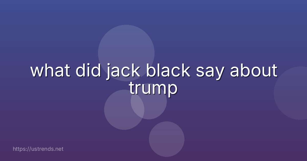 what did jack black say about trump