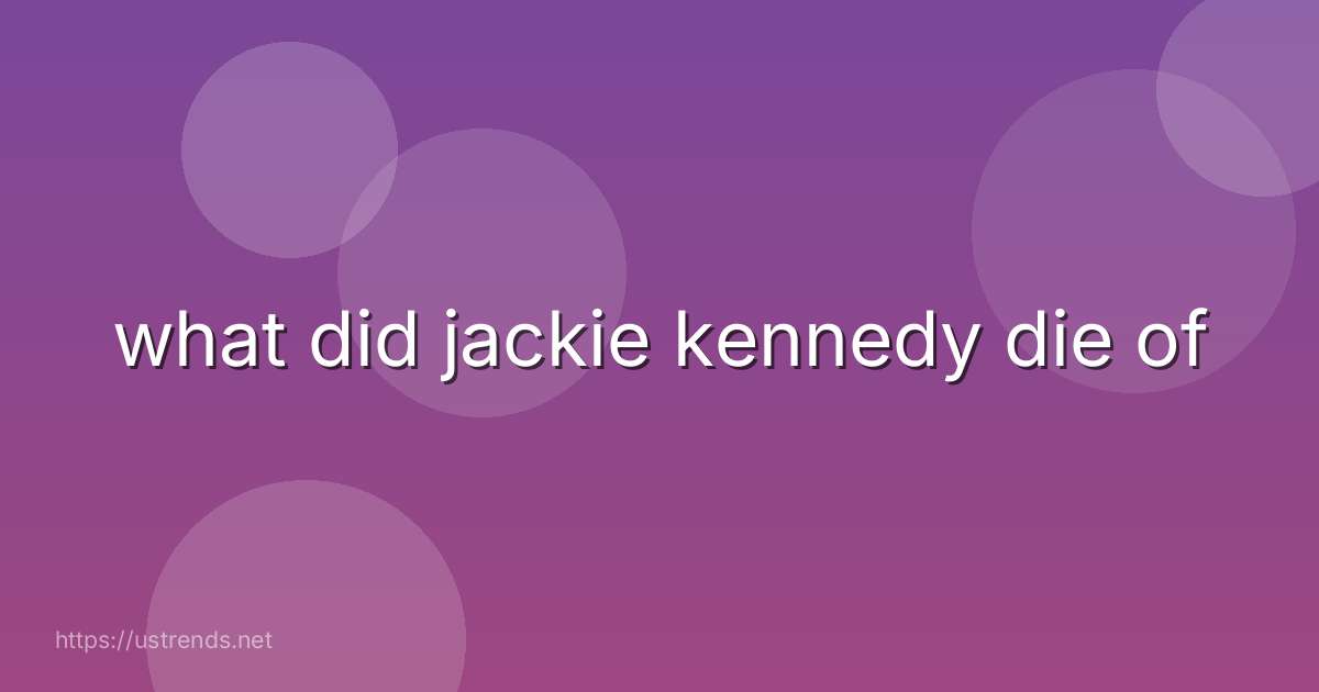 what did jackie kennedy die of