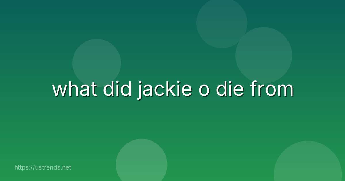 what did jackie o die from
