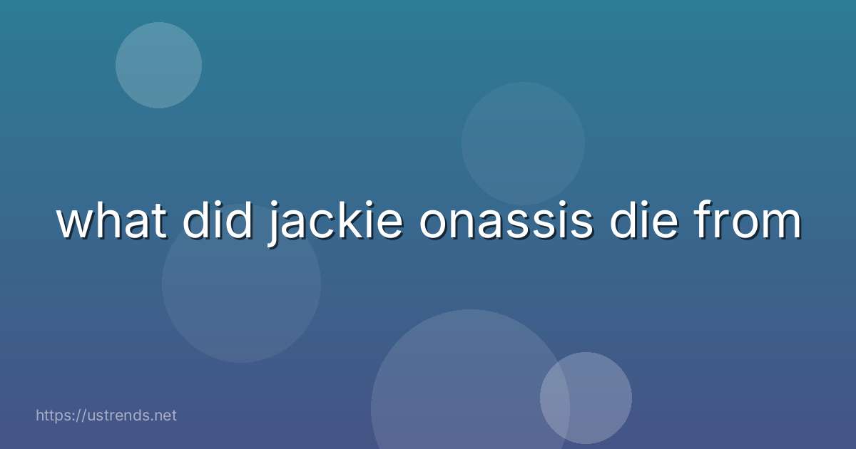 what did jackie onassis die from