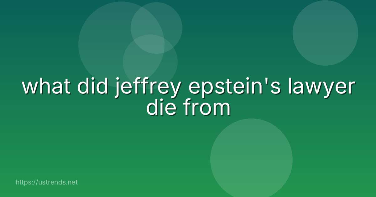 what did jeffrey epstein's lawyer die from