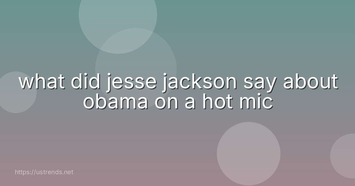 what did jesse jackson say about obama on a hot mic